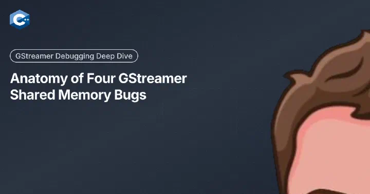 Anatomy of Four GStreamer Shared Memory Bugs